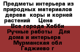 Предметы интерьера из природных материалов: дерева, коры и корней растений. › Цена ­ 1 000 - Все города Хобби. Ручные работы » Для дома и интерьера   . Мурманская обл.,Гаджиево г.